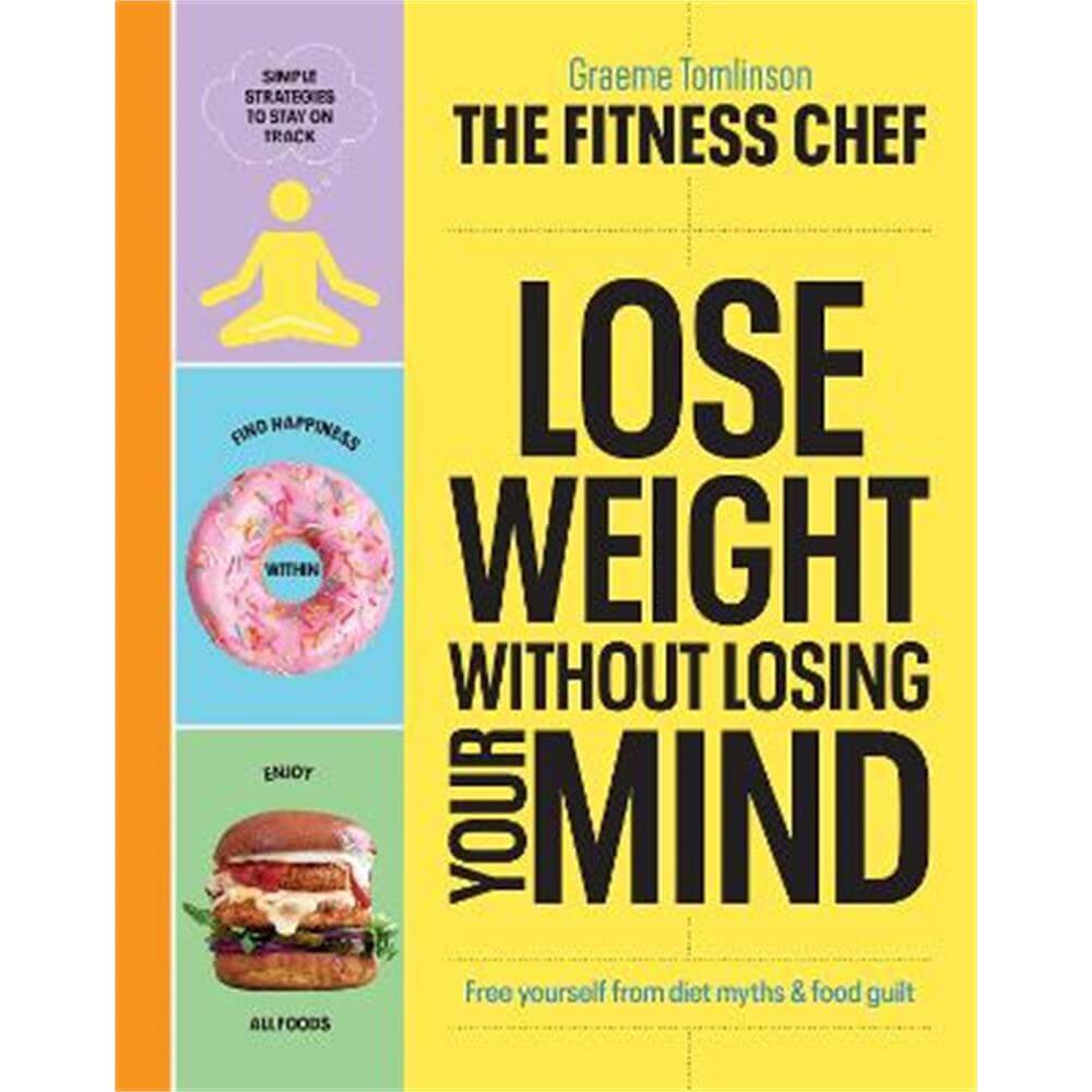 THE FITNESS CHEF - Lose Weight Without Losing Your Mind: Free yourself from diet myths & food guilt (Hardback) - Graeme Tomlinson